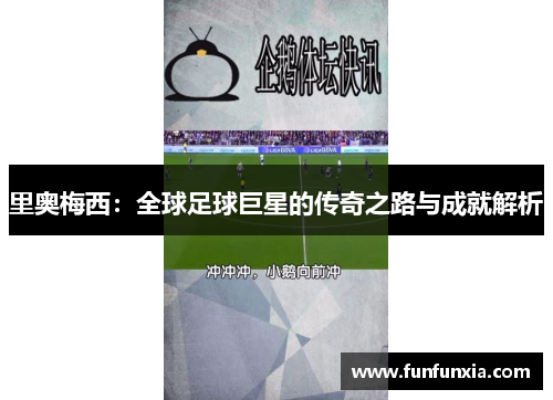里奥梅西：全球足球巨星的传奇之路与成就解析