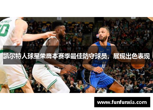 凯尔特人球星荣膺本赛季最佳防守球员，展现出色表现