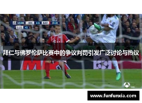 拜仁与佛罗伦萨比赛中的争议判罚引发广泛讨论与热议